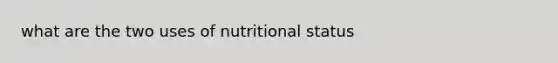 what are the two uses of nutritional status