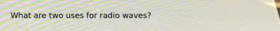 What are two uses for radio waves?