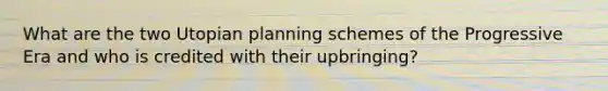 What are the two Utopian planning schemes of the Progressive Era and who is credited with their upbringing?