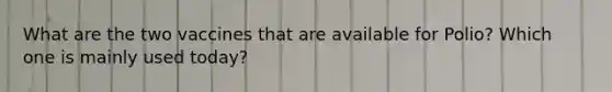 What are the two vaccines that are available for Polio? Which one is mainly used today?