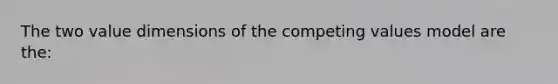 The two value dimensions of the competing values model are the: