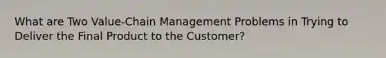 What are Two Value-Chain Management Problems in Trying to Deliver the Final Product to the Customer?