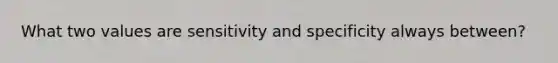 What two values are sensitivity and specificity always between?