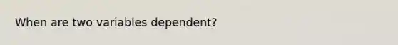 When are two variables dependent?