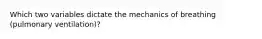 Which two variables dictate the mechanics of breathing (pulmonary ventilation)?