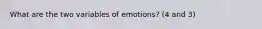 What are the two variables of emotions? (4 and 3)