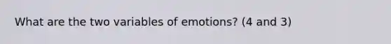 What are the two variables of emotions? (4 and 3)