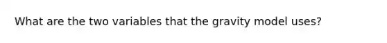 What are the two variables that the gravity model uses?