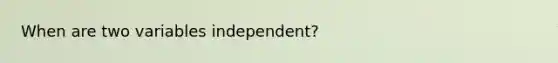 When are two variables independent?