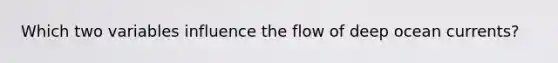 Which two variables influence the flow of deep ocean currents?