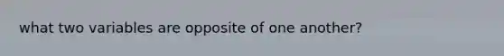 what two variables are opposite of one another?