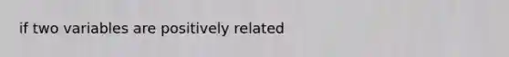 if two variables are positively related