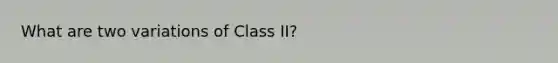 What are two variations of Class II?