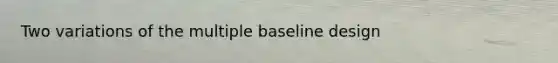 Two variations of the multiple baseline design