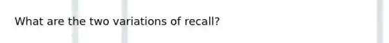 What are the two variations of recall?