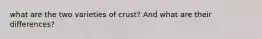 what are the two varieties of crust? And what are their differences?