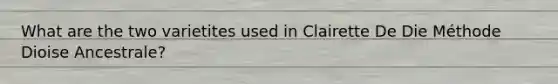 What are the two varietites used in Clairette De Die Méthode Dioise Ancestrale?