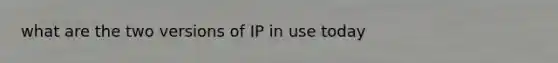 what are the two versions of IP in use today