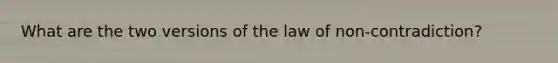 What are the two versions of the law of non-contradiction?