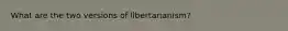 What are the two versions of libertarianism?