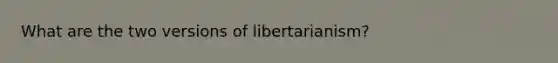 What are the two versions of libertarianism?