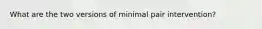 What are the two versions of minimal pair intervention?