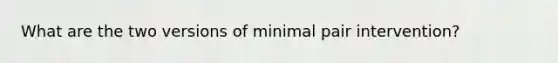 What are the two versions of minimal pair intervention?