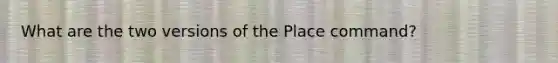 What are the two versions of the Place command?