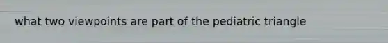 what two viewpoints are part of the pediatric triangle