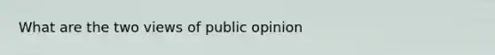 What are the two views of public opinion