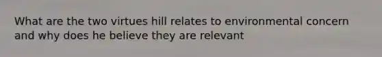 What are the two virtues hill relates to environmental concern and why does he believe they are relevant