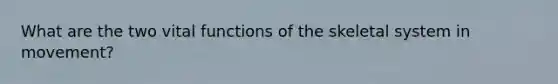 What are the two vital functions of the skeletal system in movement?