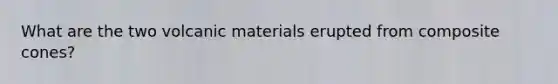 What are the two volcanic materials erupted from composite cones?