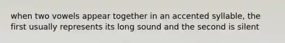 when two vowels appear together in an accented syllable, the first usually represents its long sound and the second is silent