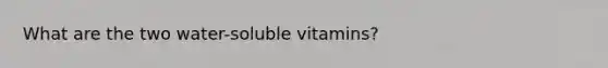 What are the two water-soluble vitamins?