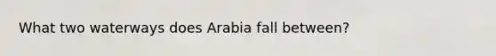 What two waterways does Arabia fall between?