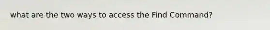 what are the two ways to access the Find Command?