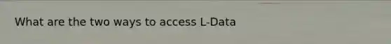 What are the two ways to access L-Data