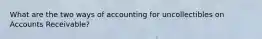 What are the two ways of accounting for uncollectibles on Accounts Receivable?