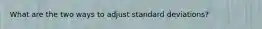 What are the two ways to adjust standard deviations?