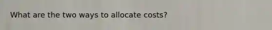 What are the two ways to allocate costs?