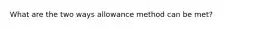 What are the two ways allowance method can be met?