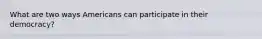 What are two ways Americans can participate in their democracy?