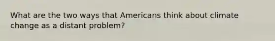 What are the two ways that Americans think about climate change as a distant problem?