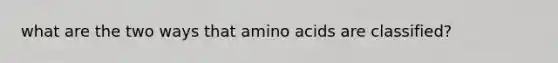 what are the two ways that amino acids are classified?