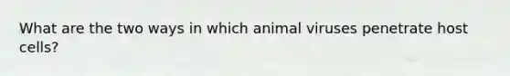 What are the two ways in which animal viruses penetrate host cells?