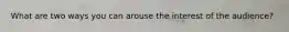 What are two ways you can arouse the interest of the audience?