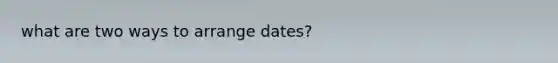 what are two ways to arrange dates?