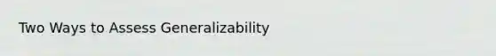 Two Ways to Assess Generalizability