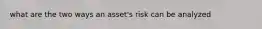 what are the two ways an asset's risk can be analyzed
